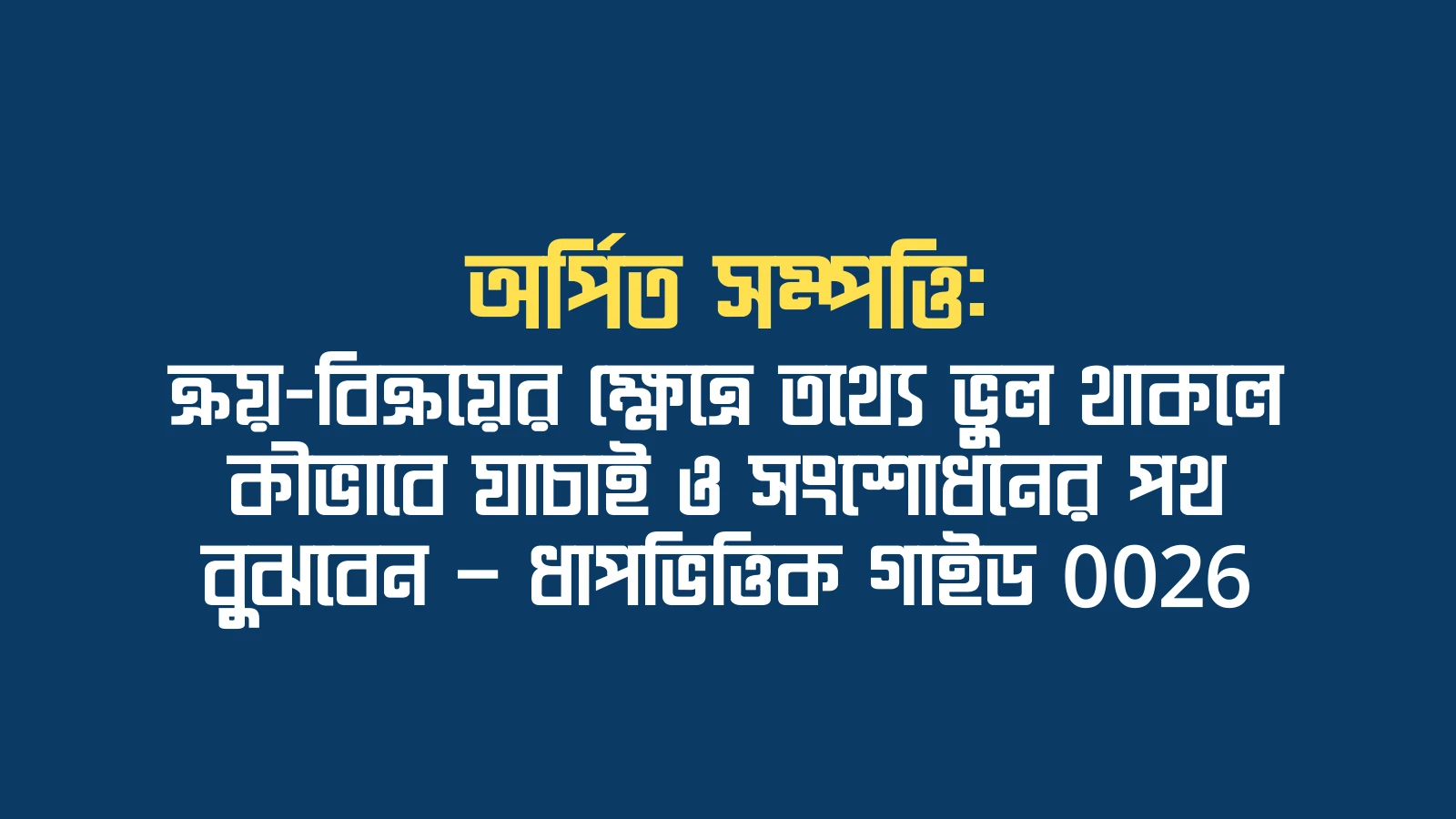 অর্পিত সম্পত্তি: ক্রয়-বিক্রয়ের ক্ষেত্রে তথ্যে ভুল থাকলে কীভাবে যাচাই ও সংশোধনের পথ বুঝবেন — ধাপভিত্তিক গাইড 0026