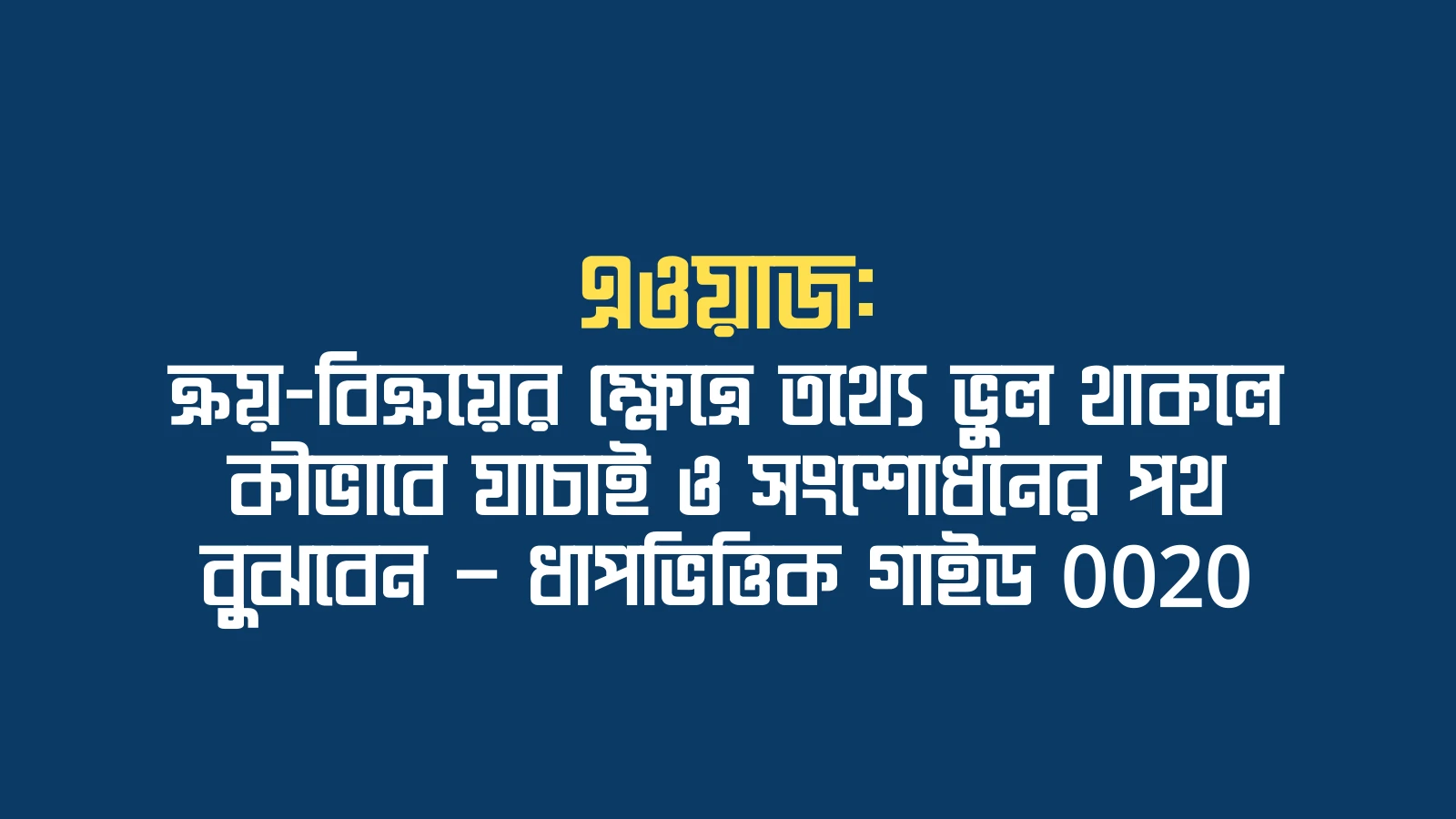 এওয়াজ: ক্রয়-বিক্রয়ের ক্ষেত্রে তথ্যে ভুল থাকলে কীভাবে যাচাই ও সংশোধনের পথ বুঝবেন — ধাপভিত্তিক গাইড 0020