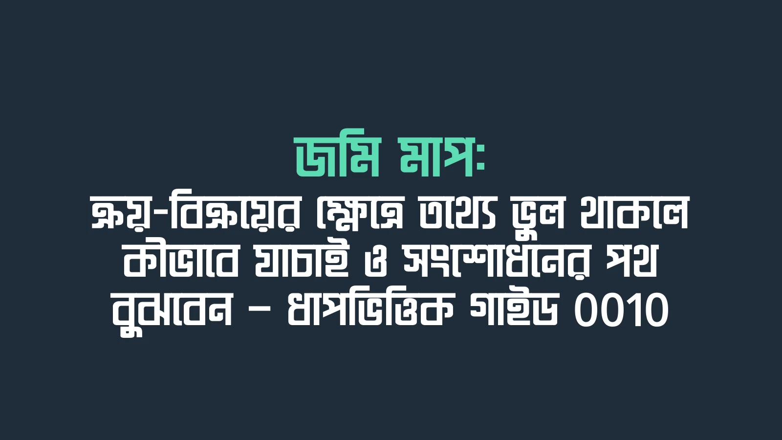 জমি মাপ: ক্রয়-বিক্রয়ের ক্ষেত্রে তথ্যে ভুল থাকলে কীভাবে যাচাই ও সংশোধনের পথ বুঝবেন — ধাপভিত্তিক গাইড 0010