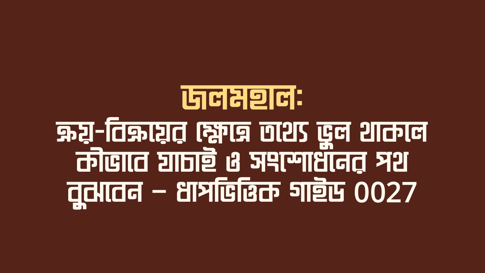 জলমহাল: ক্রয়-বিক্রয়ের ক্ষেত্রে তথ্যে ভুল থাকলে কীভাবে যাচাই ও সংশোধনের পথ বুঝবেন — ধাপভিত্তিক গাইড 0027