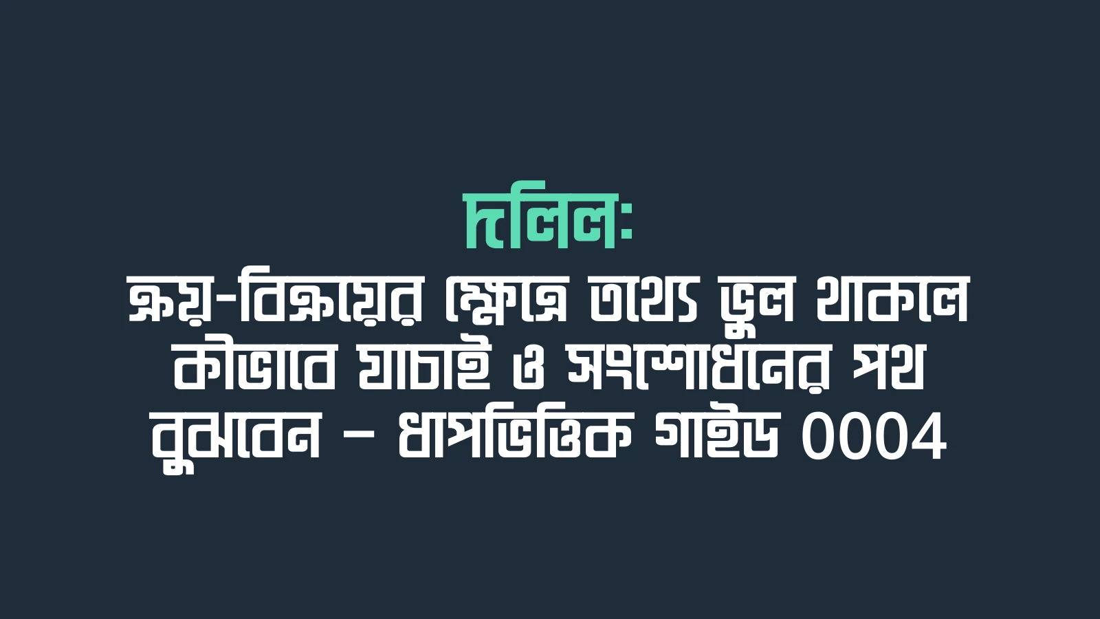 দলিল: ক্রয়-বিক্রয়ের ক্ষেত্রে তথ্যে ভুল থাকলে কীভাবে যাচাই ও সংশোধনের পথ বুঝবেন — ধাপভিত্তিক গাইড 0004
