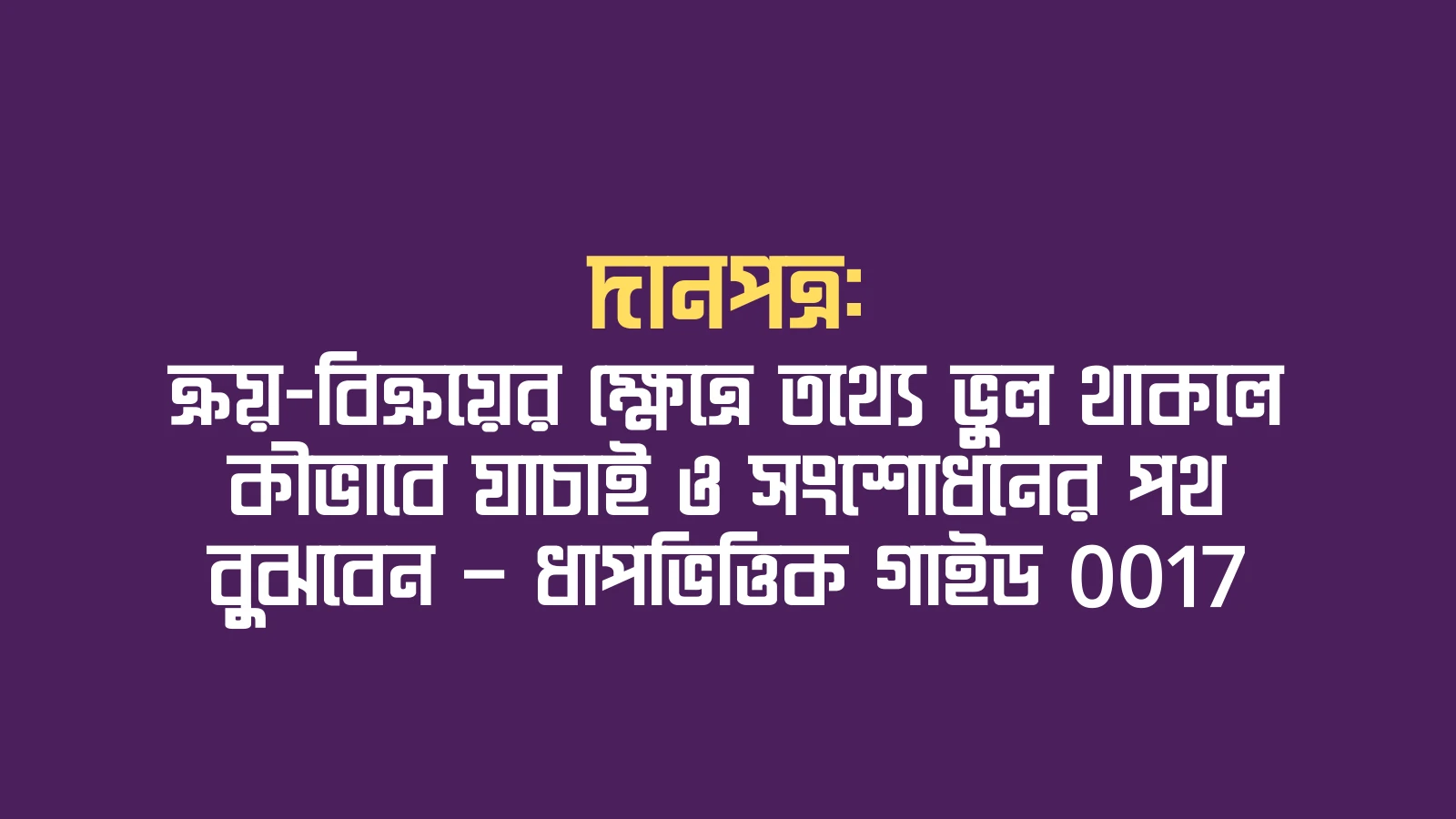 দানপত্র: ক্রয়-বিক্রয়ের ক্ষেত্রে তথ্যে ভুল থাকলে কীভাবে যাচাই ও সংশোধনের পথ বুঝবেন — ধাপভিত্তিক গাইড 0017