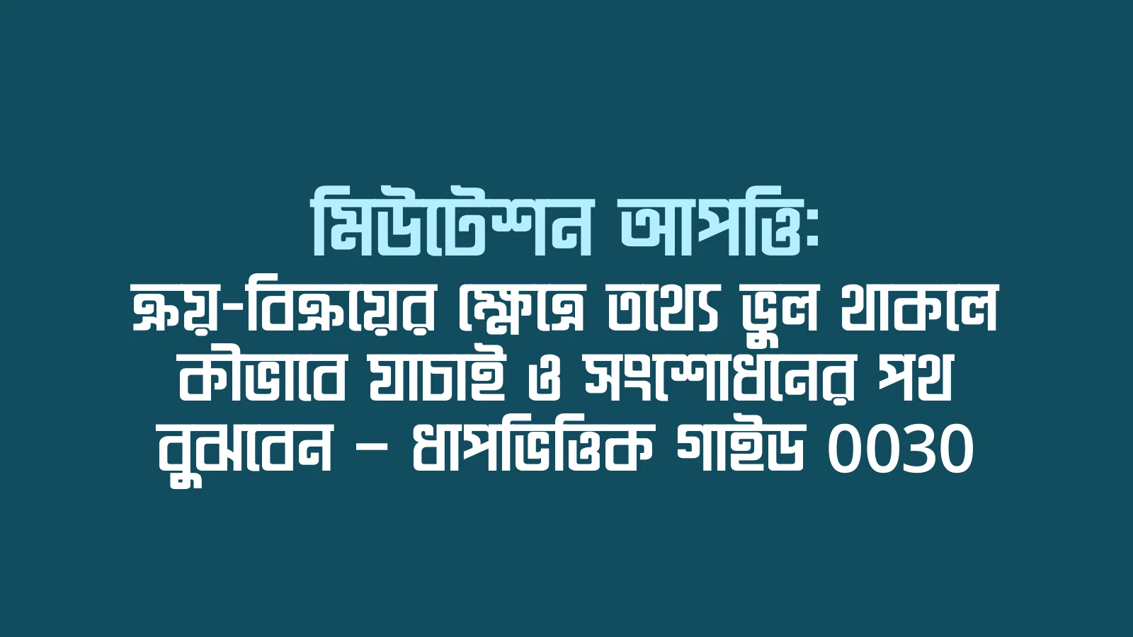 মিউটেশন আপত্তি: ক্রয়-বিক্রয়ের ক্ষেত্রে তথ্যে ভুল থাকলে কীভাবে যাচাই ও সংশোধনের পথ বুঝবেন — ধাপভিত্তিক গাইড 0030